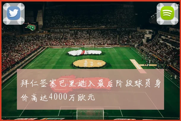 拜仁签塞巴里进入最后阶段球员身价高达4000万欧元
