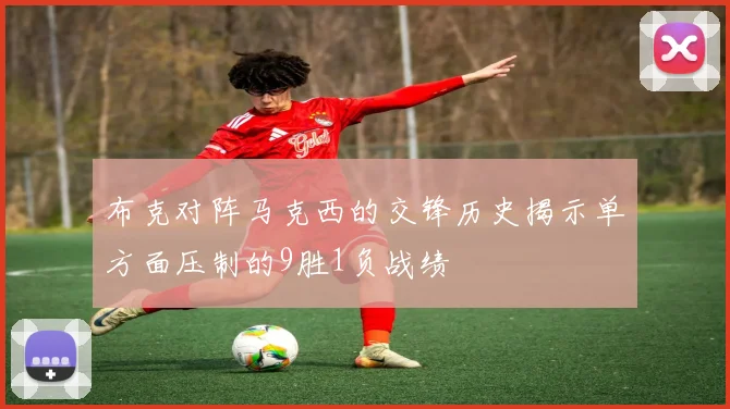布克对阵马克西的交锋历史揭示单方面压制的9胜1负战绩