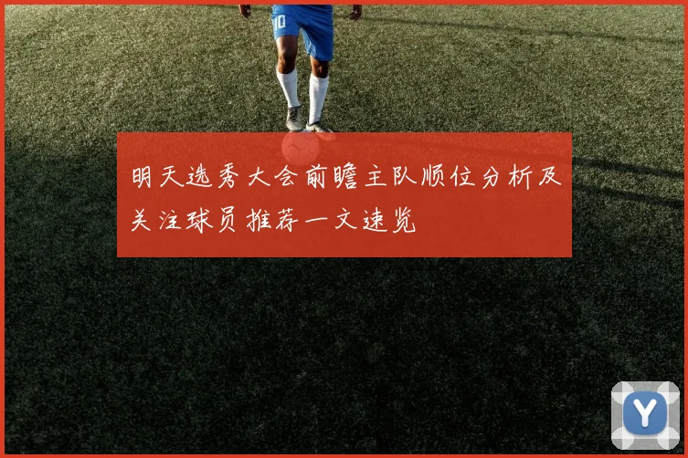 明天选秀大会前瞻主队顺位分析及关注球员推荐一文速览